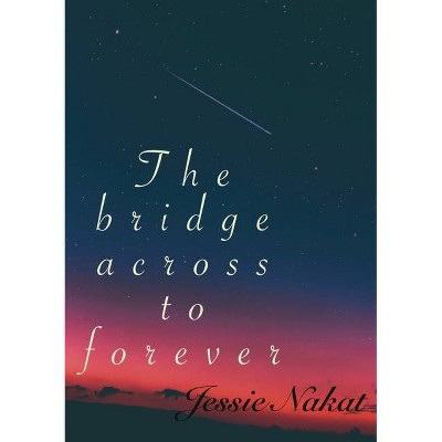 The bridge across to forever - by  Jessica Nakat (Paperback)