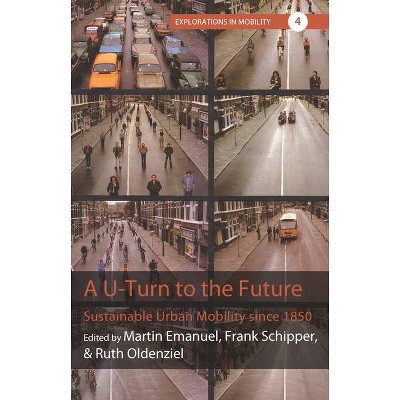 A U-Turn to the Future - (Explorations in Mobility) by  Martin Emanuel & Frank Schipper & Ruth Oldenziel (Hardcover)