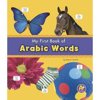 My First Book of Arabic Words - (A+ Books: Bilingual Picture Dictionaries) by  Katy R Kudela (Paperback)