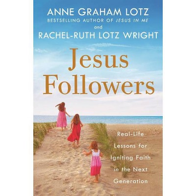 Jesus Followers - by Anne Graham Lotz & Rachel-Ruth Lotz Wright (Hardcover)