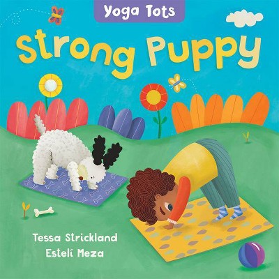 Yoga Tots: Strong Puppy - by  Tessa Strickland (Board Book)