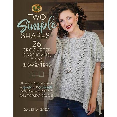  Two Simple Shapes = 26 Crocheted Cardigans, Tops & Sweaters - by  Salena Baca (Paperback) 