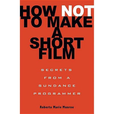 How Not to Make a Short Film - by  Roberta Marie Munroe (Paperback)