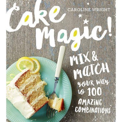 Cake Magic! - by  Caroline Wright (Paperback)