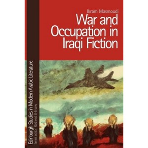 War and Occupation in Iraqi Fiction - (Edinburgh Studies in Modern Arabic Literature) by  Ikram Masmoudi (Paperback) - 1 of 1