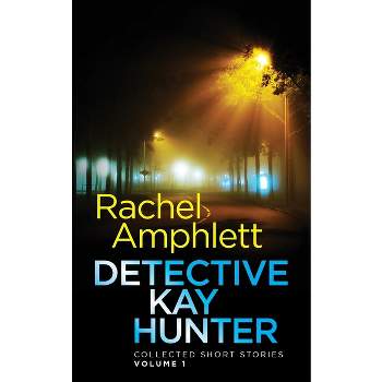 Detective Kay Hunter - Collected Short Stories Volume 1 - by  Rachel Amphlett (Paperback)