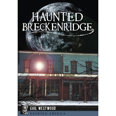 Haunted Breckenridge - (Haunted America) by  Gail Westwood (Paperback)