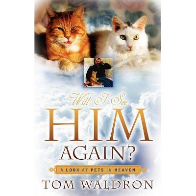 Will I See Him Again? A Look At Pets In Heaven - by  Tom Waldron (Paperback)