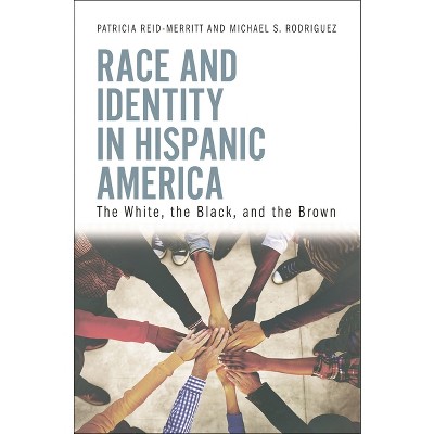 Race and Identity in Hispanic America - by  Patricia Reid-Merritt & Michael S Rodriguez (Hardcover)
