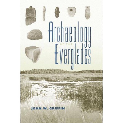 Archaeology of the Everglades - (Florida Museum of Natural History: Ripley P. Bullen) by  John W Griffin (Paperback)