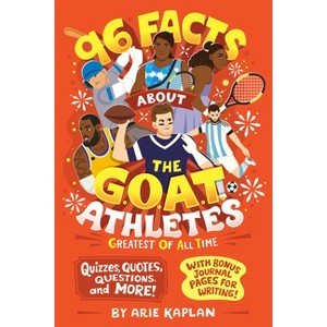 96 Facts about the G.O.A.T. Athletes (Greatest of All Time) - (96 Facts about . . .) by  Arie Kaplan (Paperback) - 1 of 1