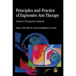 Principles and Practice of Expressive Arts Therapy - by  Paolo Knill & Ellen G Levine & Stephen K Levine (Paperback) - 1 of 1