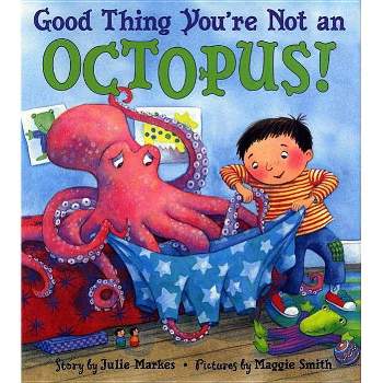 Good Thing You're Not an Octopus! - by  Julie Markes (Hardcover)