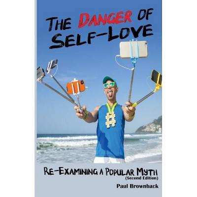 The Danger of Self Love (Second Edition) - by  Paul Brownback (Paperback)