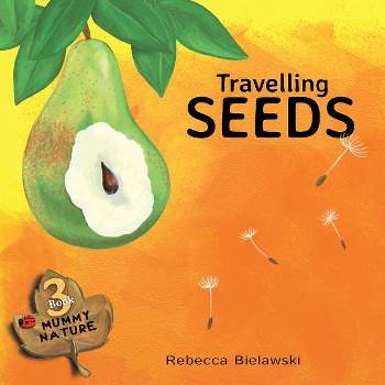 Travelling Seeds - (Mummy Nature Children's Book) by  Rebecca Bielawski (Paperback)