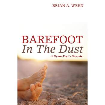Barefoot in the Dust - by  Brian a Wren (Hardcover)