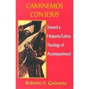 Caminemos Con Jesus: Toward a Hispanic/Latino Theology of Accompaniment - by  Roberto Goizueta (Paperback)