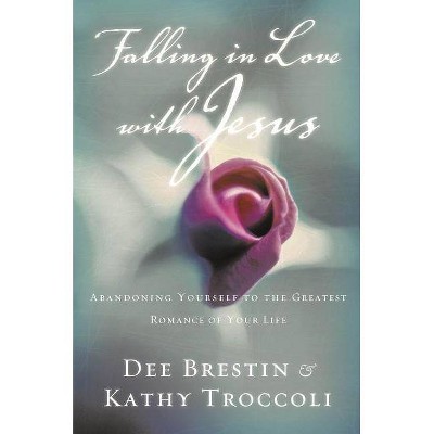 Falling in Love with Jesus - by  Dee Brestin & Kathy Troccoli (Paperback)