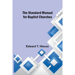 The Standard Manual for Baptist Churches - by  Edward T Hiscox (Paperback) - 1 of 1