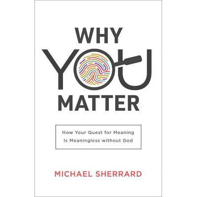 Why You Matter - (Perspectives: A Summit Ministries) by  Michael Sherrard (Paperback)