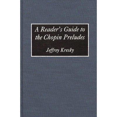 A Reader's Guide to the Chopin Preludes - by  Jeffrey Kresky (Hardcover)