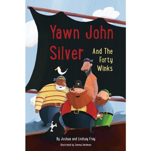 Yawn John Silver And The Forty Winks - By Joshua And Lindsay Fray  (hardcover) : Target