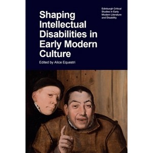 Shaping Intellectual Disabilities in Early Modern Culture - (Edinburgh Critical Studies in Early Modern Literature and Disability) (Hardcover) - 1 of 1