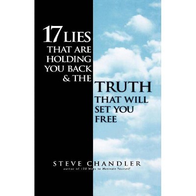 17 Lies That Are Holding You Back and the Truth That Will Set You Free - by  Steve Chandler (Paperback)