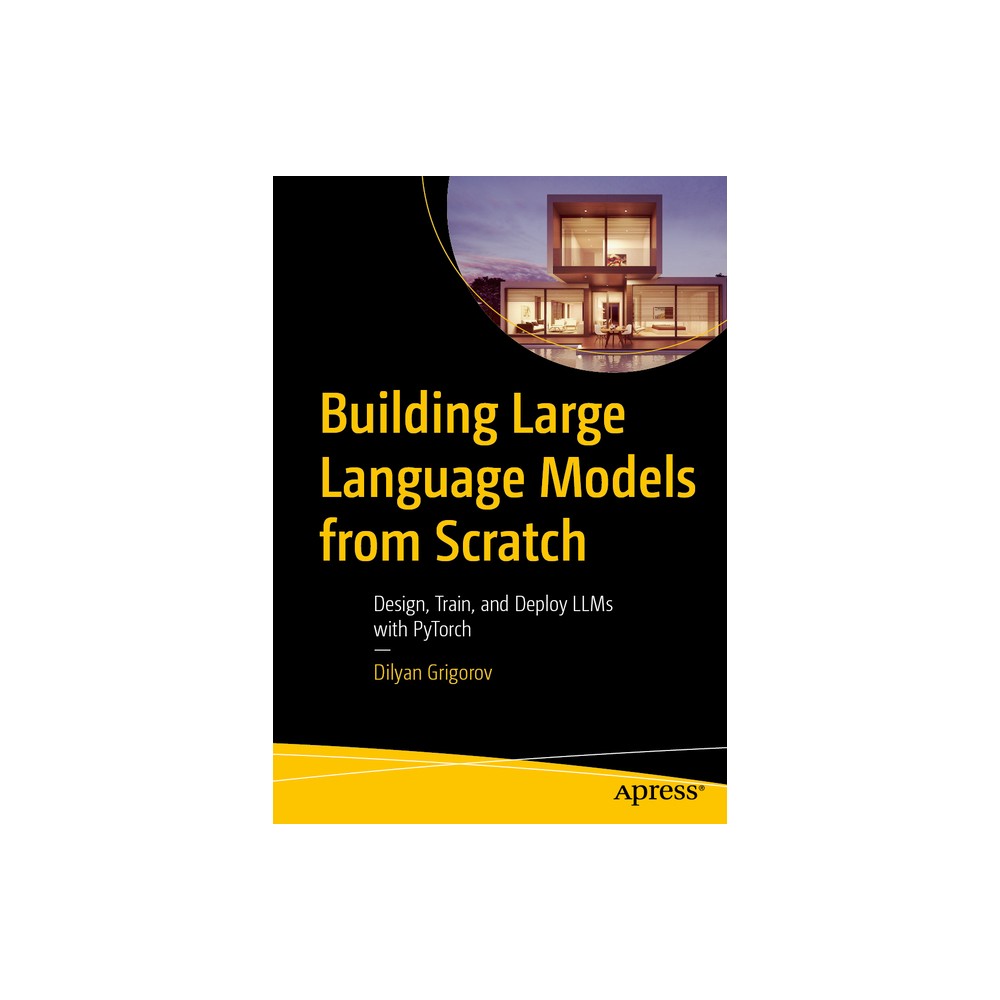 Building Large Language Models from Scratch - by Dilyan Grigorov (Paperback)