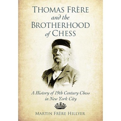 Thomas Frere and the Brotherhood of Chess - by  Martin Frère Hillyer (Paperback)