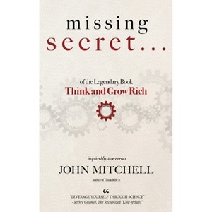 THE MISSING SECRET of the Legendary Book Think and Grow Rich - by  John Mitchell (Hardcover) - 1 of 1