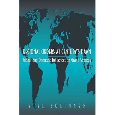 Regional Orders at Century's Dawn - (Princeton Studies in International History and Politics) by  Etel Solingen (Paperback)