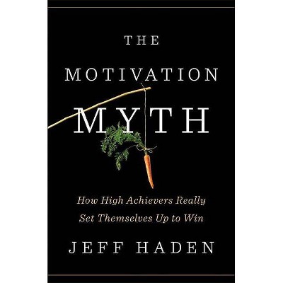 The Motivation Myth - by  Jeff Haden (Hardcover)