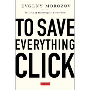 To Save Everything, Click Here - by  Evgeny Morozov (Paperback) - 1 of 1