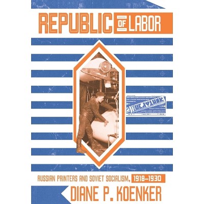 Republic of Labor - by  Diane P Koenker (Hardcover)