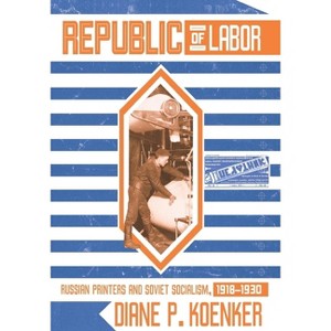 Republic of Labor - by  Diane P Koenker (Hardcover) - 1 of 1
