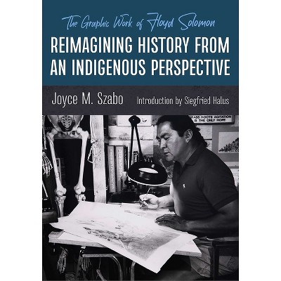 Reimagining History from an Indigenous Perspective - by  Joyce M Szabo (Paperback)