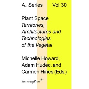 Plant Space - (Sternberg Press / Publication the Academy of Fine Arts Vienna) by  Michelle Howard & Adam Hudec & Carmen Hines (Paperback) - 1 of 1