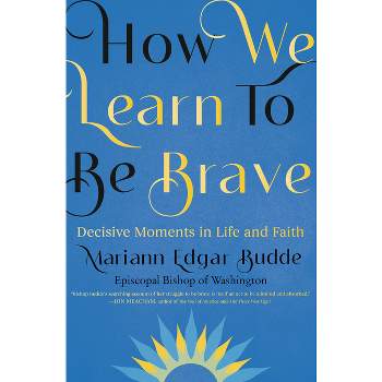 How We Learn to Be Brave - by  Mariann Edgar Budde (Hardcover)