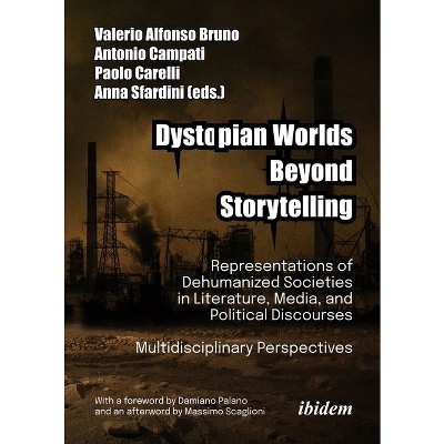 Dystopian Worlds Beyond Storytelling - by  Valerio Alfonso Bruno & Antonio Campati & Anna Sfardini & Paolo Carelli (Paperback)