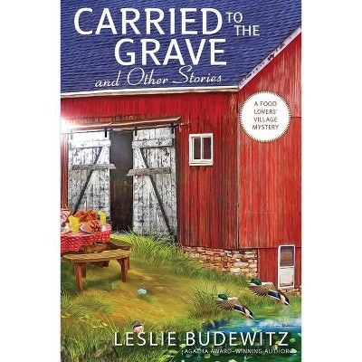 Carried to the Grave and Other Stories - by  Leslie Budewitz (Paperback)