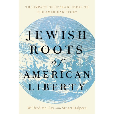 Jewish Roots of American Liberty - by  Wilfred M McClay (Hardcover)