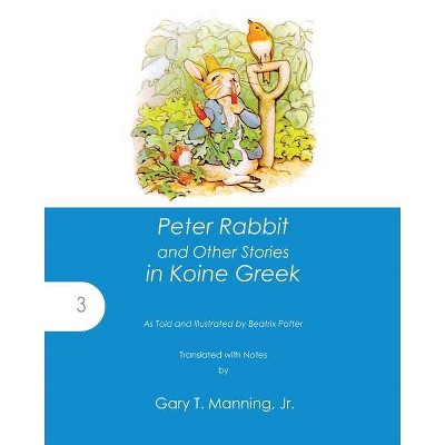 Peter Rabbit and Other Stories in Koine Greek - (Accessible Greek Resources and Online Studies) by  Beatrix Potter (Paperback)