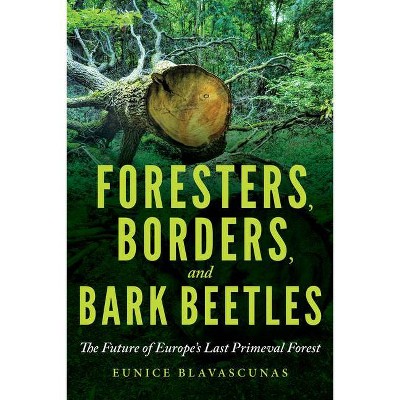 Foresters, Borders, and Bark Beetles - by  Eunice Blavascunas (Paperback)