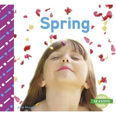 Spring - (Seasons) by  Julie Murray (Paperback)