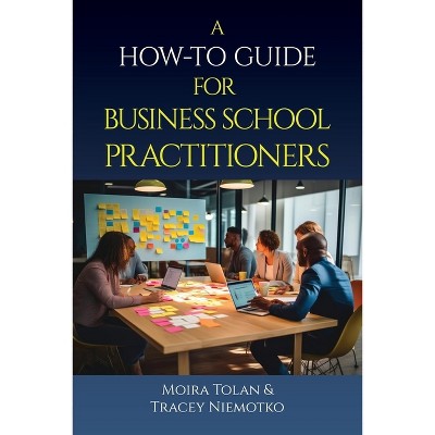 A How-To Guide for Business School Practitioners - by  Moira Tolan (Paperback)