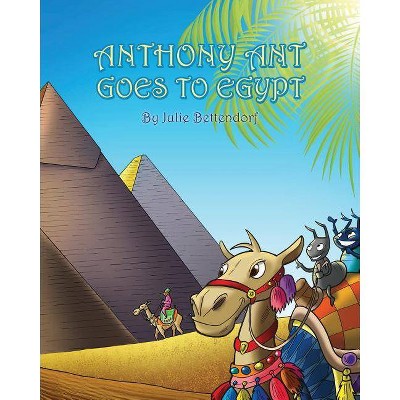 Anthony Ant Goes to Egypt - by  Julie Bettendorf (Paperback)