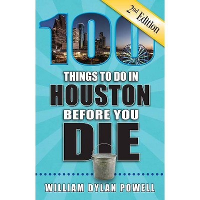 100 Things to Do in Houston Before You Die, 2nd Edition - (100 Things to Do Before You Die) by  William Dylan Powell (Paperback)