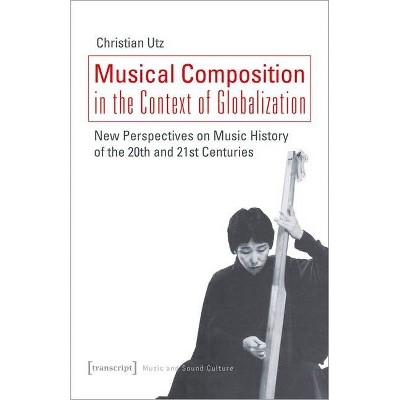 Musical Composition in the Context of Globalization - (Music and Sound Culture) by  Christian Utz (Paperback)