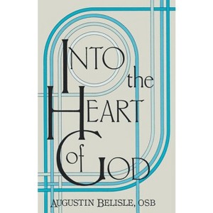 Into the Heart of God. - by  Augustin Belisle (Paperback) - 1 of 1